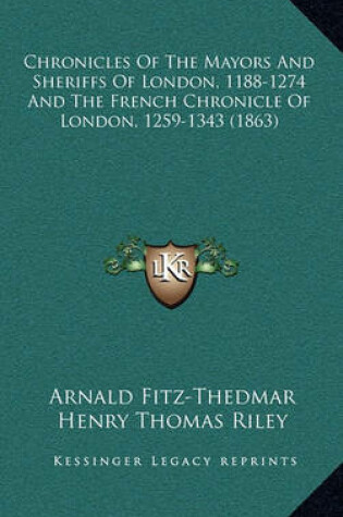 Cover of Chronicles of the Mayors and Sheriffs of London, 1188-1274 and the French Chronicle of London, 1259-1343 (1863)