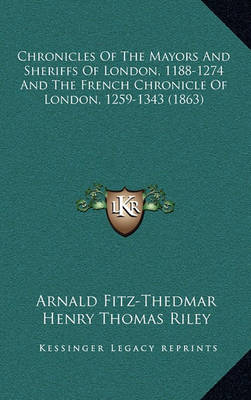 Book cover for Chronicles of the Mayors and Sheriffs of London, 1188-1274 and the French Chronicle of London, 1259-1343 (1863)