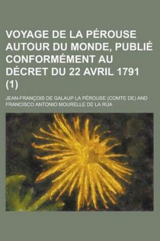 Cover of Voyage de La Perouse Autour Du Monde, Publie Conformement Au Decret Du 22 Avril 1791 (1)