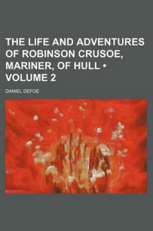 Cover of The Life and Adventures of Robinson Crusoe, Mariner, of Hull (Volume 2)