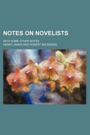Cover of Notes on Novelists; With Some Other Notes