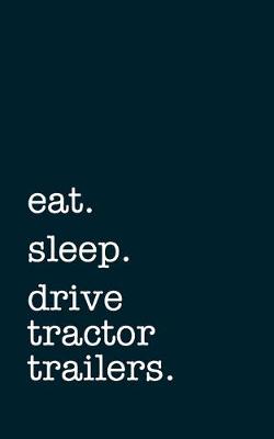 Book cover for eat. sleep. drive tractor trailers. - Lined Notebook