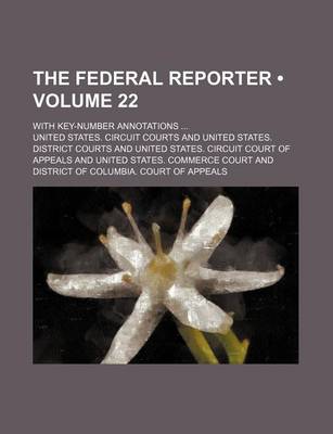 Book cover for The Federal Reporter (Volume 22); With Key-Number Annotations