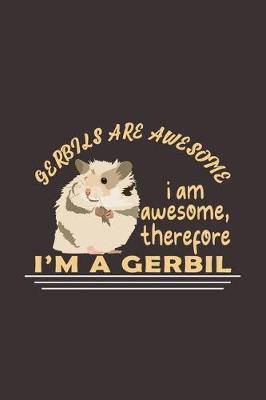 Book cover for Gerbils Are Awesome I Am Awesome, Therefore I'm A Gerbil