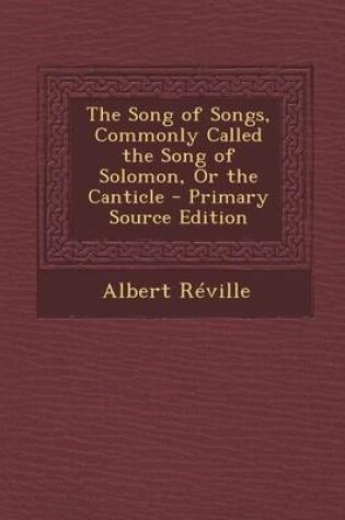 Cover of The Song of Songs, Commonly Called the Song of Solomon, or the Canticle - Primary Source Edition