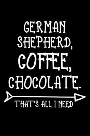 Cover of German Shepherd Coffee Chocolate That's All I Need