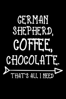 Book cover for German Shepherd Coffee Chocolate That's All I Need