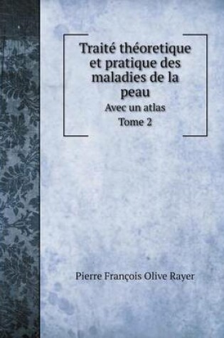 Cover of Traité théoretique et pratique des maladies de la peau Avec un atlas. Tome 2