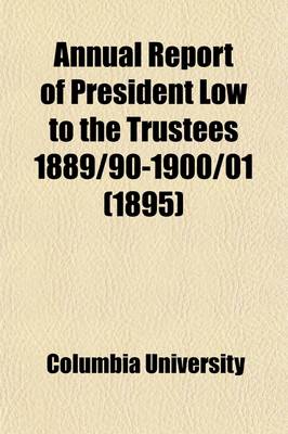 Book cover for Annual Report of President Low to the Trustees 1889/90-1900/01 (1895)