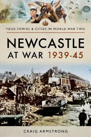 Cover of Newcastle at War 1939 - 1945