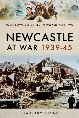 Book cover for Newcastle at War 1939 - 1945