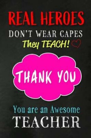 Cover of Real Heroes Don't Wear Capes. They Teach! Thank You. You are an Awesome Teacher