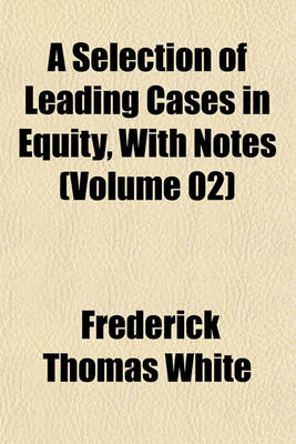 Book cover for A Selection of Leading Cases in Equity, with Notes (Volume 02)