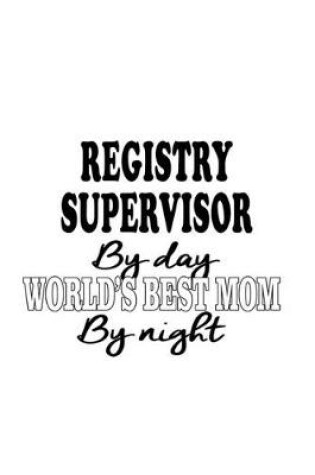 Cover of Registry Supervisor By Day World's Best Mom By Night