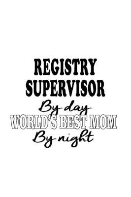 Book cover for Registry Supervisor By Day World's Best Mom By Night