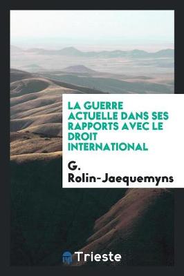 Book cover for La Guerre Actuelle Dans Ses Rapports Avec Le Droit International