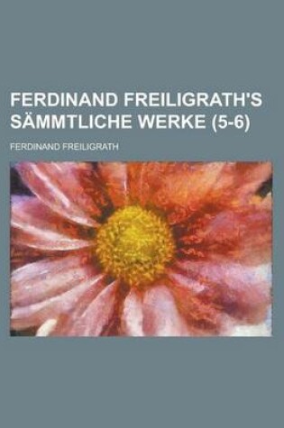 Cover of Ferdinand Freiligrath's Sammtliche Werke (5-6 )