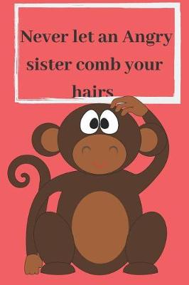 Book cover for Never Let An Angry Sister Comb Your Hairs