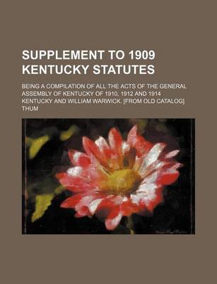 Book cover for Supplement to 1909 Kentucky Statutes; Being a Compilation of All the Acts of the General Assembly of Kentucky of 1910, 1912 and 1914