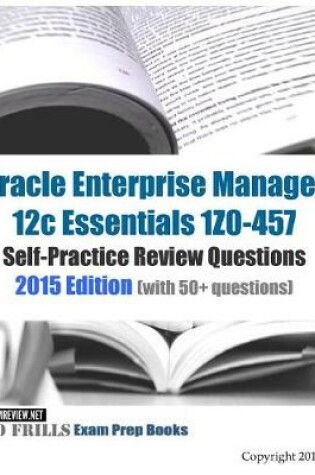 Cover of Oracle Enterprise Manager 12c Essentials 1Z0-457 Self-Practice Review Questions