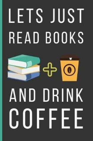 Cover of Lets Just Read Books And Drink Coffee
