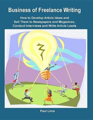 Book cover for Business of Freelance Writing How to Develop Article Ideas and Sell Them to Newspapers and Magazines, Conduct Interviews and Write Article Leads