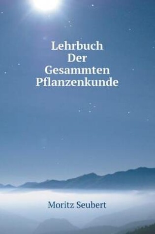 Cover of Lehrbuch Der Gesammten Pflanzenkunde