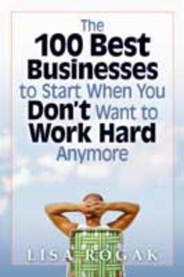 Book cover for The 100 Best Business to Start When You Don't Want to Work Hard Anymore