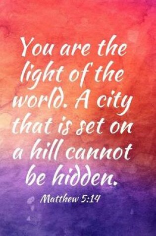 Cover of You are the light of the world. A city that is set on a hill cannot be hidden