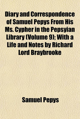 Book cover for Diary and Correspondence of Samuel Pepys from His Ms. Cypher in the Pepsyian Library (Volume 9); With a Life and Notes by Richard Lord Braybrooke