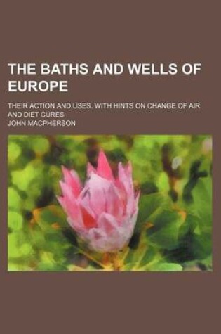 Cover of The Baths and Wells of Europe; Their Action and Uses. with Hints on Change of Air and Diet Cures