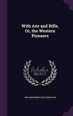 Book cover for With Axe and Rifle, Or, the Western Pioneers