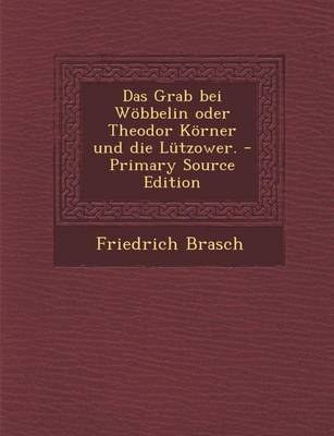 Book cover for Grab Bei Wobbelin Oder Theodor Korner Und Die Lutzower.