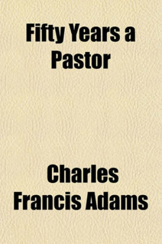 Cover of Fifty Years a Pastor; A Biographical Sketch of Dr. Edmund Dowse, with a History of His Church, and a Report of the Celebration in His Honor, October 10th, 1888