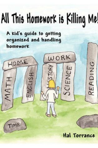 Cover of All This Homework is Killing Me! A Kid's Guide to Getting Organized and Handling Homework