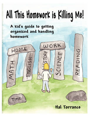 Book cover for All This Homework is Killing Me! A Kid's Guide to Getting Organized and Handling Homework