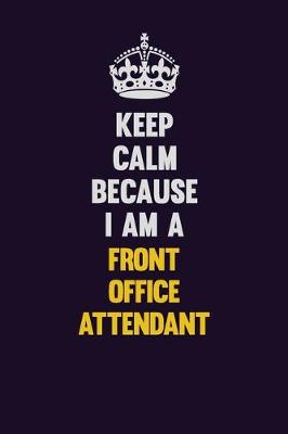 Book cover for Keep Calm Because I Am A Front Office Attendant