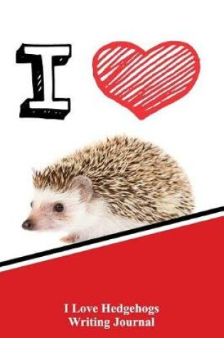 Cover of I Love Hedgehogs Writing Journal