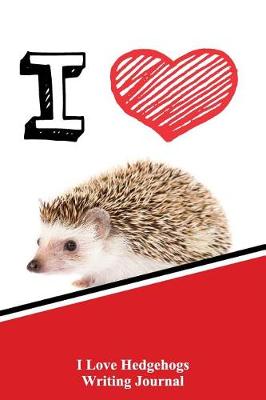 Book cover for I Love Hedgehogs Writing Journal