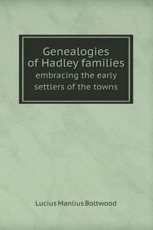 Cover of Genealogies of Hadley Families Embracing the Early Settlers of the Towns