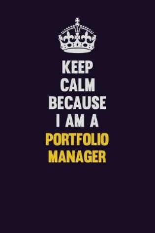 Cover of Keep Calm Because I Am A Portfolio Manager