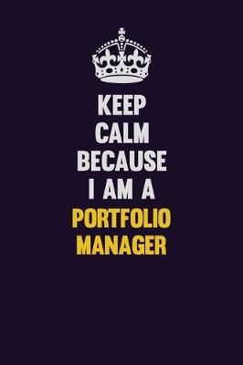 Book cover for Keep Calm Because I Am A Portfolio Manager