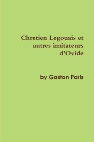 Cover of Chretien Legouais et autres imitateurs d'Ovide by Gaston Paris