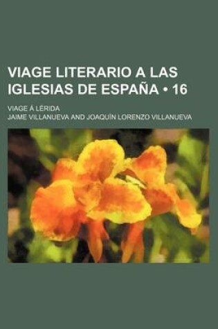 Cover of Viage Literario a Las Iglesias de Espana (16); Viage a Lerida