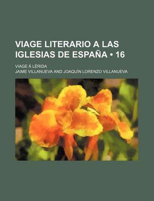 Book cover for Viage Literario a Las Iglesias de Espana (16); Viage a Lerida