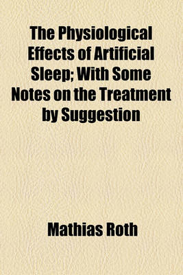 Book cover for The Physiological Effects of Artificial Sleep; With Some Notes on the Treatment by Suggestion