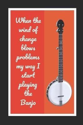 Book cover for When The Wind Of Change Blows Problems My Way I Start Playing The Banjo