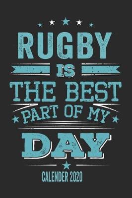 Book cover for Rugby Is The Best Part Of My Day Calender 2020