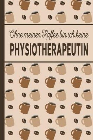 Cover of Ohne meinen Kaffee bin ich keine Physiotherapeutin
