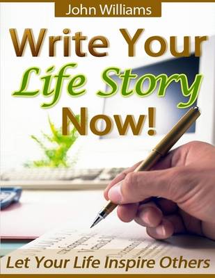 Book cover for Write Your Life Story Now! - Let Your Life Inspire Others